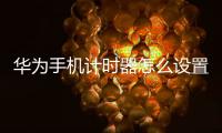 華為手機計時器怎么設置（華為手機怎么使用默認的計時器功能）