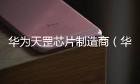 華為天罡芯片制造商（華為首款天罡芯片有什么用處）