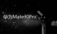 華為Mate30Pro完整配置曝光6.8寸瀑布螢?zāi)挥|碰式音量鍵4500mAh電池