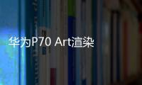 華為P70 Art渲染圖首曝