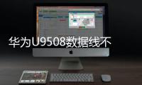 華為U9508數據線不能連接