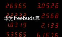 華為freebuds怎么連蘋果（華為freebuds怎么連接電腦）
