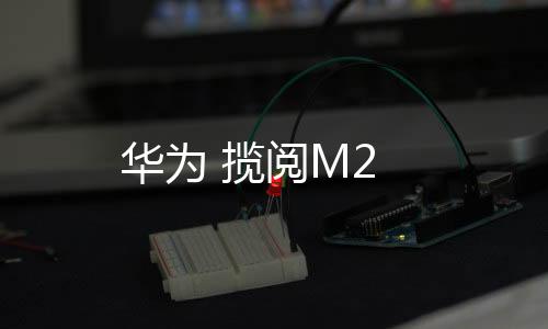 華為 攬閱M2