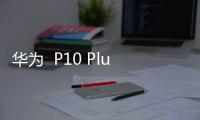 華為  P10 Plus 移動(dòng)版（VKY