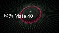 華為 Mate 40 Pro 屏幕更換價格曝光：保修期可達 1 年