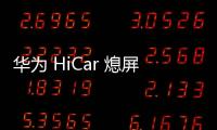 華為 HiCar 熄屏顯示上線，鴻蒙 HarmonyOS 5.1.0.128 及以上版本支持