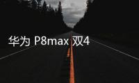 華為 P8max 雙4G卡刷