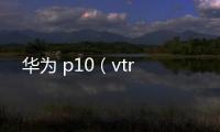 華為 p10（vtr