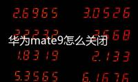華為mate9怎么關閉鎖屏（華為mate9如何熄屏）