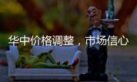 華中價格調整，市場信心不足！,行業資訊
