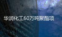 華潤化工60萬噸聚酯項目竣工