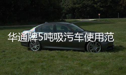 華通牌5噸吸污車使用范圍專汽家園