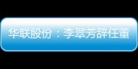 華聯(lián)股份：李翠芳辭任董事長，王銳接任