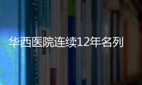 華西醫(yī)院連續(xù)12年名列中國(guó)醫(yī)院排行榜第二！30個(gè)專科綜合排名全國(guó)前十！