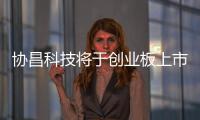協(xié)昌科技將于創(chuàng)業(yè)板上市 擁有電力電子產(chǎn)業(yè)鏈縱向布局