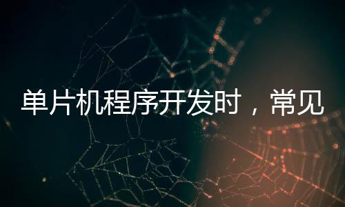 單片機程序開發時,常見錯誤