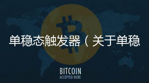 單穩態觸發器（關于單穩態觸發器的基本情況說明介紹）