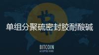 單組分聚硫密封膠耐酸堿