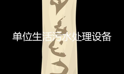 單位生活污水處理設(shè)備