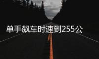 單手飆車時速到255公里，“耍帥”司機被抓