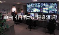 單曲《日落地》是誰演唱的？