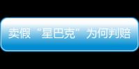 賣假“星巴克”為何判賠天價2172萬？