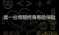 賣一份增額終身壽險保險提成多少