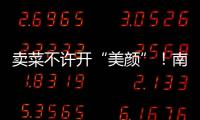 賣菜不許開“美顏”！南京開展“生鮮燈”專項整治行動
