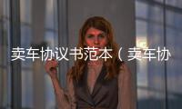 賣車協(xié)議書范本（賣車協(xié)議書）