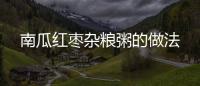 南瓜紅棗雜糧粥的做法