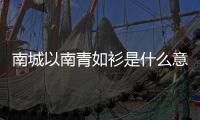 南城以南青如衫是什么意思（南城以南）