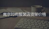南京時尚服裝店貨架價格,南京貨架定制