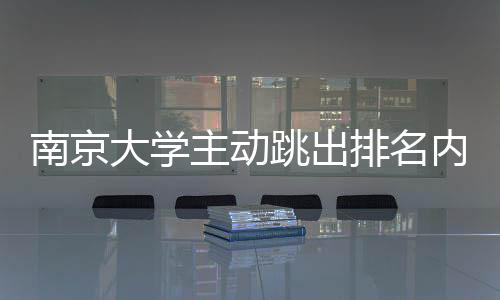 南京大學主動跳出排名內卷 學科評價標準也不再看論文數量