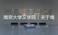 南京大學(xué)文學(xué)院（關(guān)于南京大學(xué)文學(xué)院的基本情況說(shuō)明介紹）