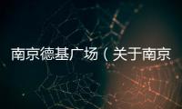 南京德基廣場（關于南京德基廣場的基本情況說明介紹）