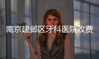 南京建鄴區牙科醫院收費貴嗎?牙齒矯正/種植牙/鑲牙價格表一覽