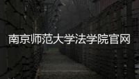 南京師范大學法學院官網2022（南京師范大學法學院官網）