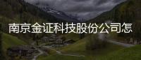 南京金證科技股份公司怎么樣有關南京金證科技園軟件公司的詳細內容