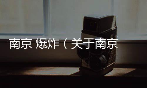 南京 爆炸（關于南京 爆炸的基本情況說明介紹）