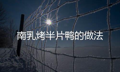 南乳烤半片鴨的做法
