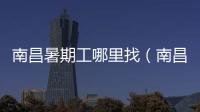 南昌暑期工哪里找（南昌暑期工）
