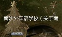 南沙外國語學校（關于南沙外國語學校的基本情況說明介紹）