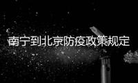 南寧到北京防疫政策規定是什么？