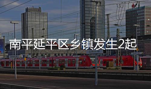 南平延平區鄉鎮發生2起交通事故 造成1死1傷