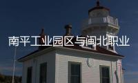 南平工業(yè)園區(qū)與閩北職業(yè)技術(shù)學(xué)院簽訂戰(zhàn)略合作協(xié)議