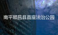 南平順昌縣首座法治公園建成 向市民開(kāi)放