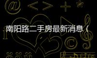 南陽路二手房最新消息（南陽路二手房）