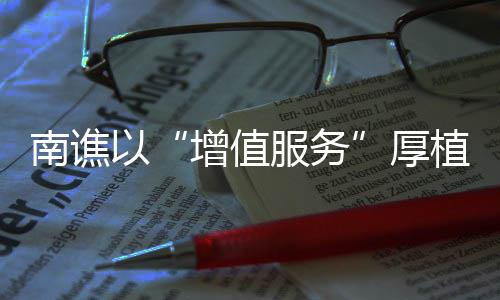南譙以“增值服務(wù)”厚植營商沃土_
