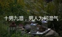 十男九濕，男人為何濕氣重？做好這3點，排空濕氣