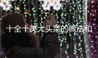 十全十美大頭菜的做法和食材用料及健康功效